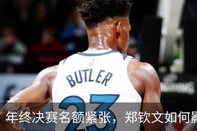 年终决赛名额紧张，郑钦文如何影响竞争格局？