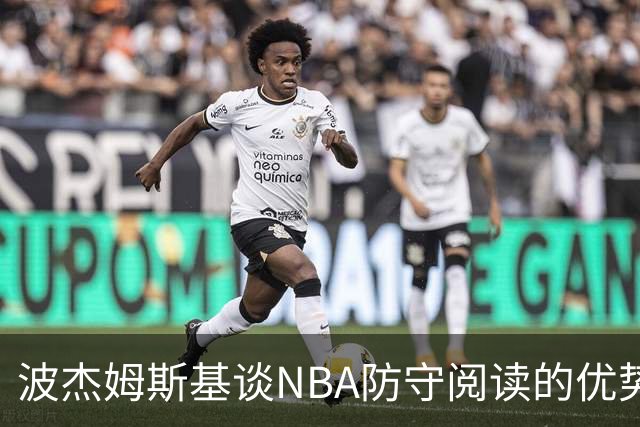 波杰姆斯基谈NBA防守阅读的优势与队友的关键作用